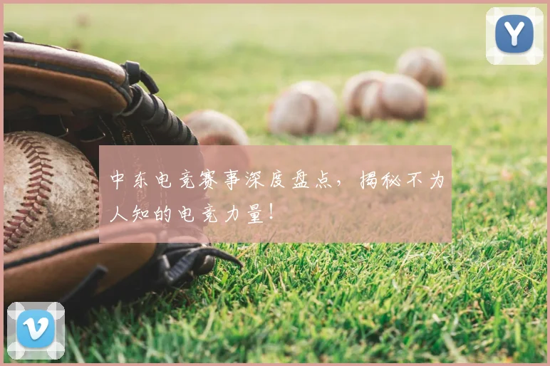 中东电竞赛事深度盘点，揭秘不为人知的电竞力量！