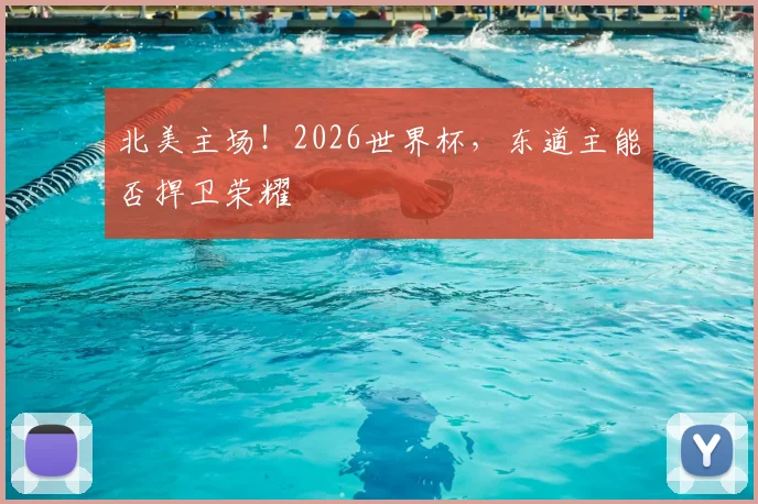 北美主场！2026世界杯，东道主能否捍卫荣耀