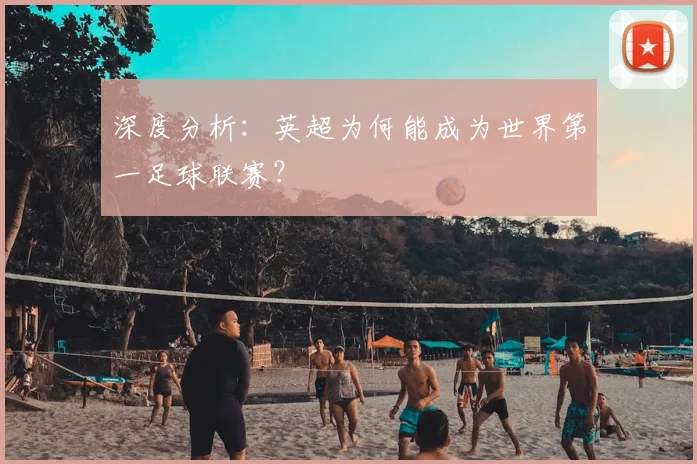 深度分析：英超为何能成为世界第一足球联赛？